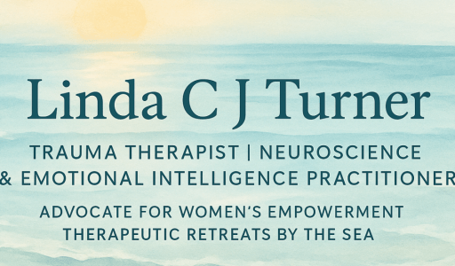 By Linda C J Turner, Therapist & Advocate — Linda C J Turner Trauma Therapist | Neuroscience & Emotional Intelligence Practitioner | Advocate for Women’s Empowerment ©Linda C J Turner