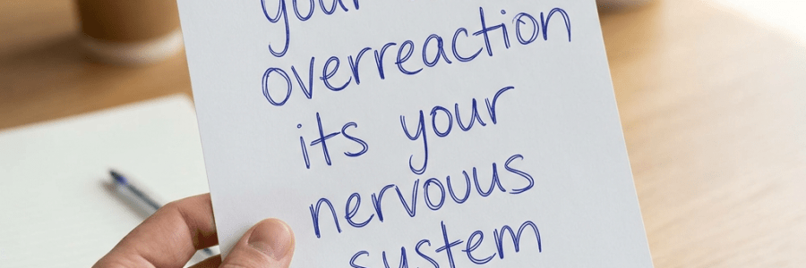 Handwritten note: "your not overreaction its your nervous system"
