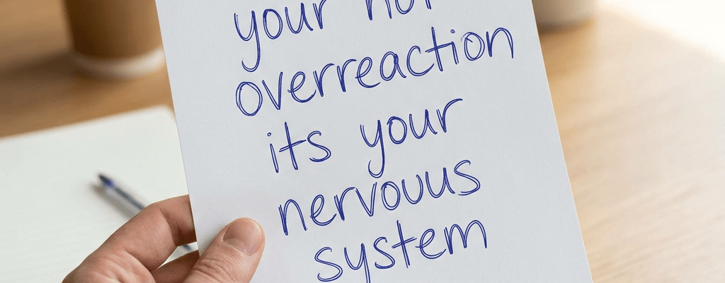 Handwritten note: "your not overreaction its your nervous system"